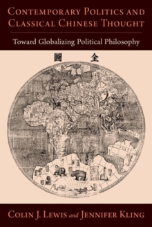 Contemporary Politics and Classical Chinese Thought : Toward Globalizing Political Philosophy
