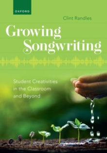 Growing Songwriting : Student Creativities in the Classroom and Beyond