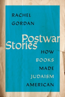 Postwar Stories : How Books Made Judaism American