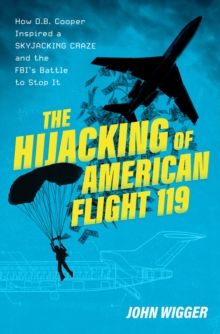 The Hijacking of American Flight 119 : How D.B. Cooper Inspired a Skyjacking Craze and the FBI's Battle to Stop It