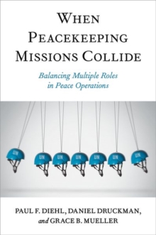 When Peacekeeping Missions Collide : Balancing Multiple Roles in Peace Operations