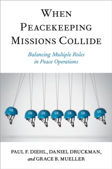 When Peacekeeping Missions Collide : Balancing Multiple Roles in Peace Operations