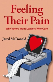 Feeling Their Pain : Why Voters Want Leaders Who Care