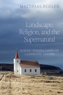 Landscape, Religion, and the Supernatural : Nordic Perspectives on Landscape Theory