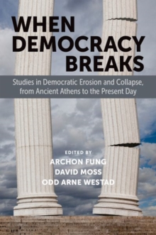 When Democracy Breaks : Studies in Democratic Erosion and Collapse, from Ancient Athens to the Present Day