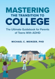 Mastering the Transition to College : The Ultimate Guidebook for Parents of Teens With ADHD