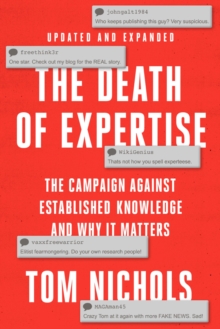 The Death of Expertise : The Campaign against Established Knowledge and Why it Matters