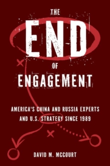 The End of Engagement : America's China and Russia Experts and U.S. Strategy Since 1989