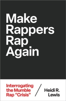 Make Rappers Rap Again : Interrogating the Mumble Rap "Crisis"