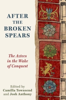 After the Broken Spears : The Aztecs in the Wake of Conquest