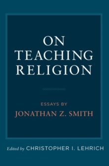 On Teaching Religion : Essays by Jonathan Z. Smith