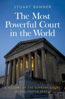 The Most Powerful Court In The World : A History Of The Supreme Court Of The United States