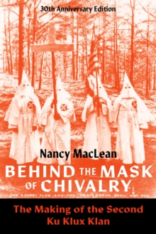 Behind the Mask of Chivalry : The Making of the Second Ku Klux Klan- 30th Anniversary Edition