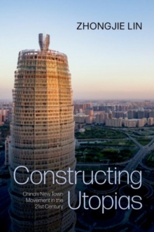 Constructing Utopias : China's New Town Movement in the 21st Century