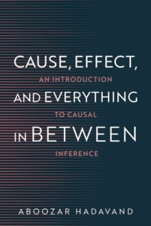 Cause, Effect, and Everything in Between : An Introduction to Causal Inference