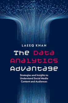 The Data Analytics Advantage : Strategies and Insights to Understand Social Media Content and Audiences