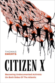 Citizen X : Becoming Undocumented Activists on Both Sides of the Atlantic