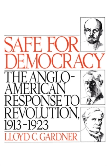 Safe for Democracy : The Anglo-American Response to Revolution, 1913-1923