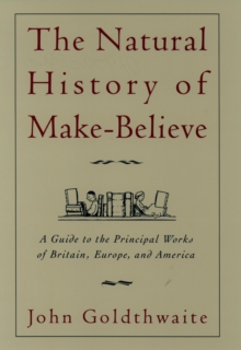 The Natural History of Make-Believe : A Guide to the Principal Works of Britain, Europe, and America