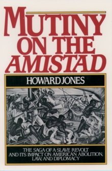 Mutiny on the Amistad : The Saga of a Slave Revolt and Its Impact on American Abolition, Law, and Diplomacy