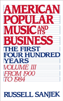 American Popular Music and Its Business : The First Four Hundred Years, Volume III: From 1900-1984