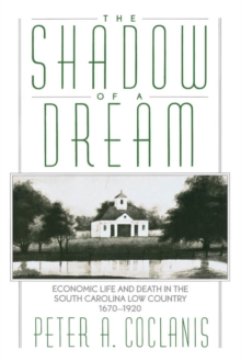 The Shadow of a Dream : Economic Life and Death in the South Carolina Low Country, 1670-1920