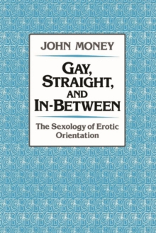 Gay, Straight, and In-Between : The Sexology of Erotic Orientation