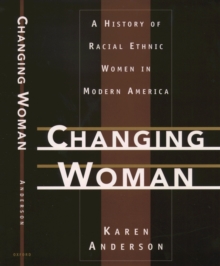 Changing Woman : A History of Racial Ethnic Women in Modern America