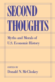 Second Thoughts : Myths and Morals of U.S. Economic History