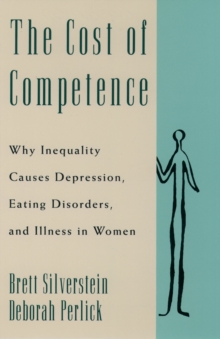 The Cost of Competence : Why Inequality Causes Depression, Eating Disorders, and Illness in Women