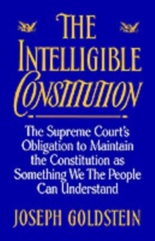 The Intelligible Constitution : The Supreme Court's Obligation to Maintain the Constitution as Something We the People Can Understand