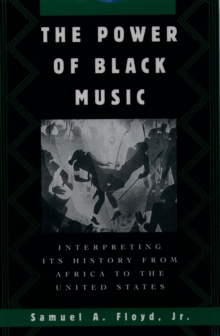 The Power of Black Music : Interpreting Its History from Africa to the United States