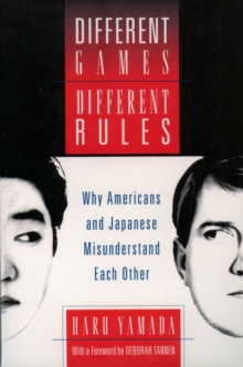 Different Games, Different Rules : Why Americans and Japanese Misunderstand Each Other