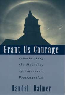 Grant Us Courage : Travels Along the Mainline of American Protestantism