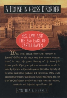 A House in Gross Disorder : Sex, Law, and the 2nd Earl of Castlehaven