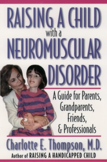 Raising a Child with a Neuromuscular Disorder : A Guide for Parents, Grandparents, Friends, and Professionals