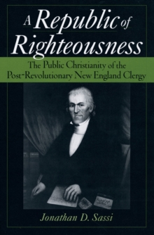 Republic of Righteousness : The Public Christianity of the Post-Revolutionary New England Clergy