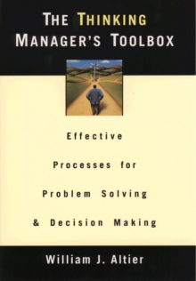 The Thinking Manager's Toolbox : Effective Processes for Problem Solving and Decision Making