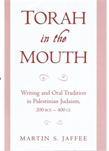 Torah in the Mouth : Writing and Oral Tradition in Palestinian Judaism 200 BCE-400 CE