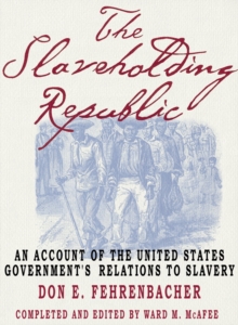 The Slaveholding Republic : An Account of the United States Government's Relations to Slavery