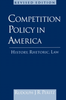 Competition Policy in America : History, Rhetoric, Law