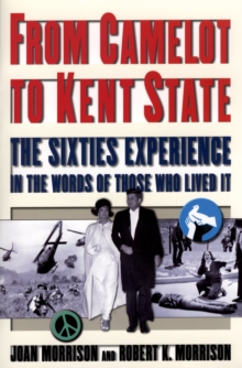 From Camelot to Kent State : The Sixties Experience in the Words of Those Who Lived it