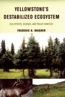 Yellowstone's Destabilized Ecosystem : Elk Effects, Science, and Policy Conflict