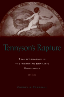 Tennyson's Rapture : Transformation in the Victorian Dramatic Monologue