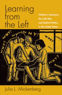 Learning from the Left : Children's Literature, the Cold War, and Radical Politics in the United States