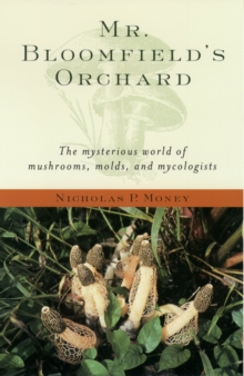 Mr. Bloomfield's Orchard : The Mysterious World of Mushrooms, Molds, and Mycologists