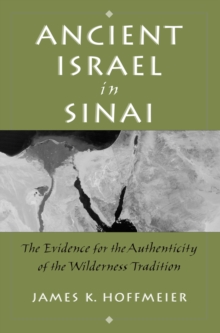 Ancient Israel in Sinai : The Evidence for the Authenticity of the Wilderness Tradition