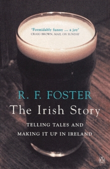 The Irish Story : Telling Tales and Making It Up in Ireland