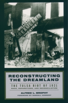 Reconstructing the Dreamland : The Tulsa Riot of 1921: Race, Reparations, and Reconciliation