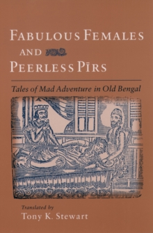 Fabulous Females and Peerless Pirs : Tales of Mad Adventure in Old Bengal